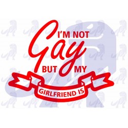 Im not Gay... My Gf is!